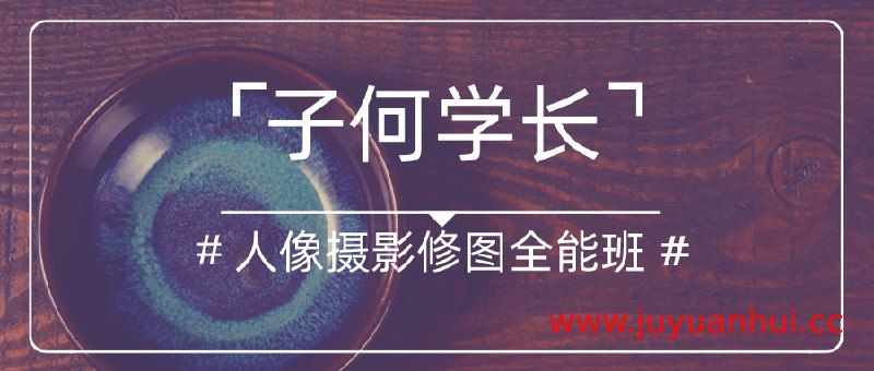 《子何学长人像摄影修图全能班 》