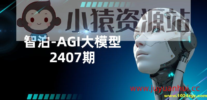 智泊-AGI大模型2407期完整课程【夸克网盘下载】