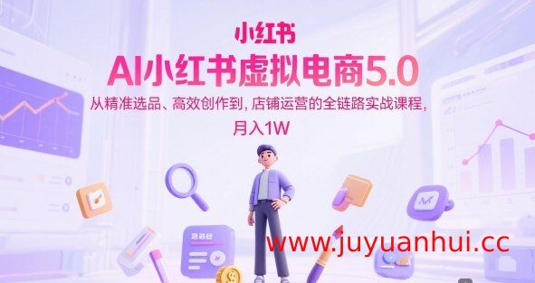 《AI小红书虚拟电商5.0全链路实战课》